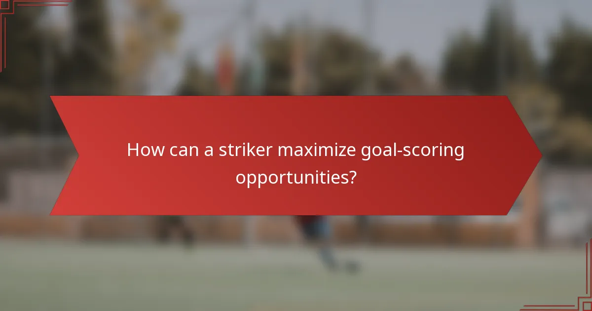 How can a striker maximize goal-scoring opportunities?