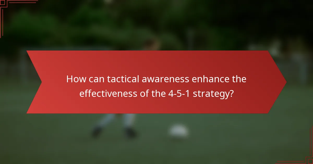 How can tactical awareness enhance the effectiveness of the 4-5-1 strategy?