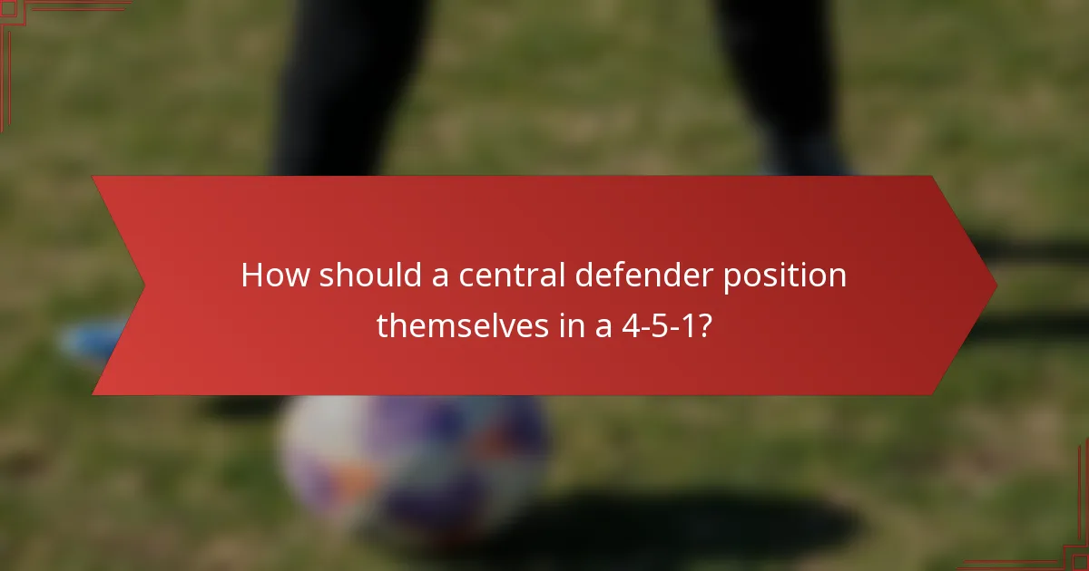 How should a central defender position themselves in a 4-5-1?