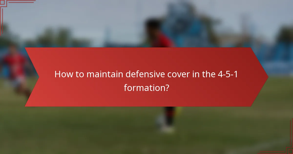 How to maintain defensive cover in the 4-5-1 formation?