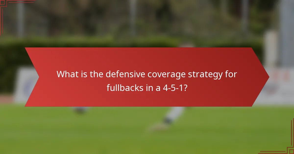 What is the defensive coverage strategy for fullbacks in a 4-5-1?