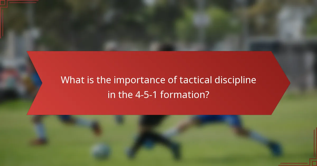 What is the importance of tactical discipline in the 4-5-1 formation?