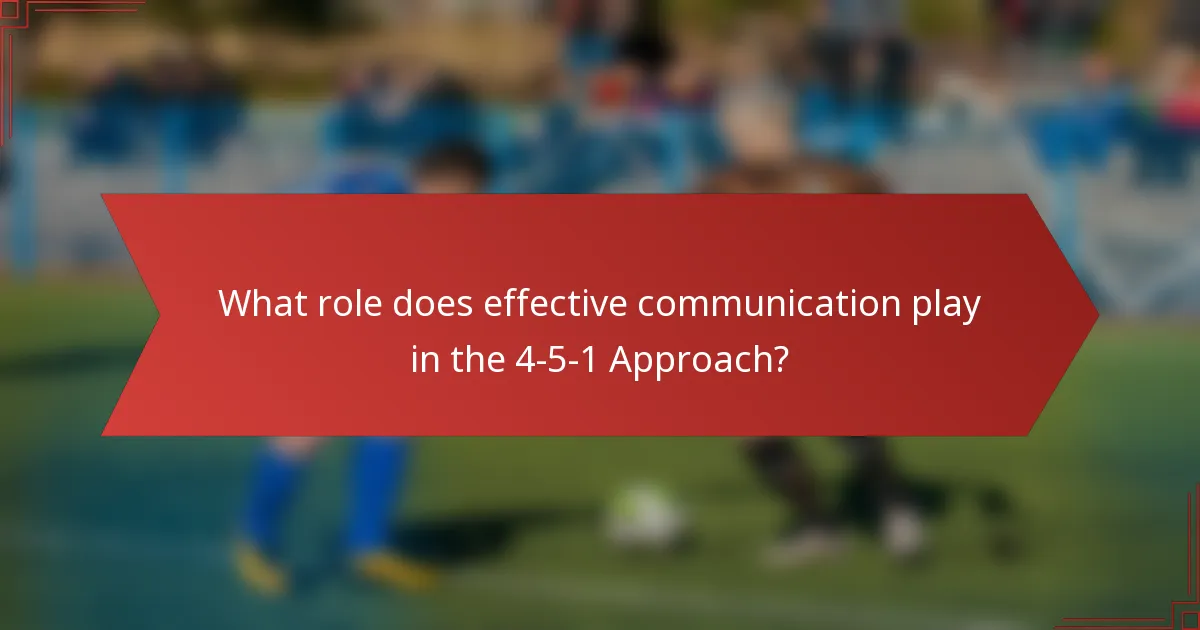 What role does effective communication play in the 4-5-1 Approach?