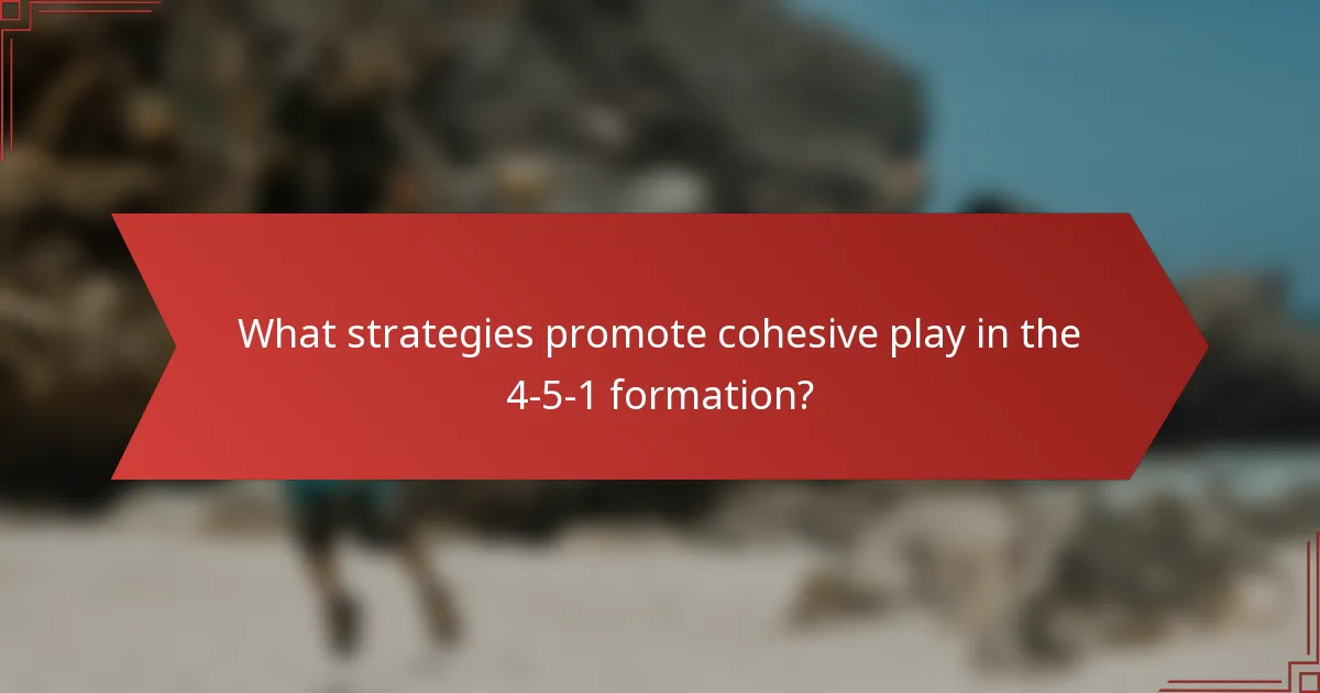 What strategies promote cohesive play in the 4-5-1 formation?