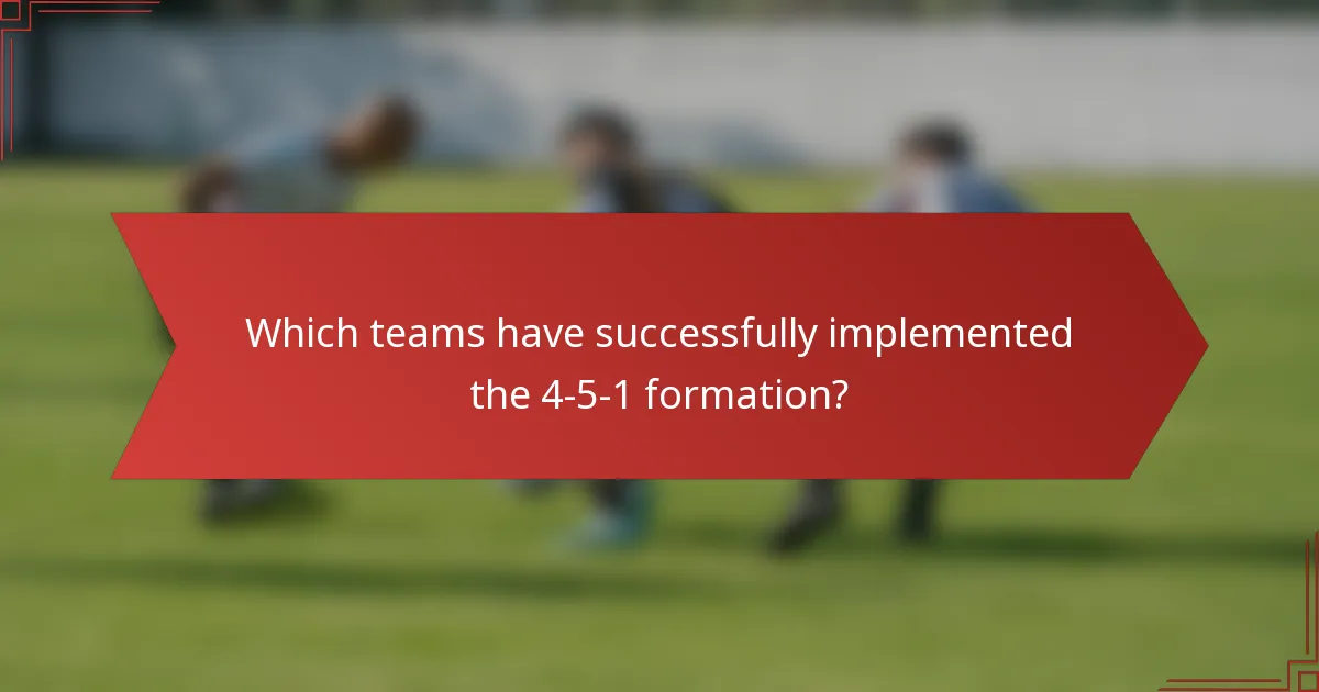 Which teams have successfully implemented the 4-5-1 formation?